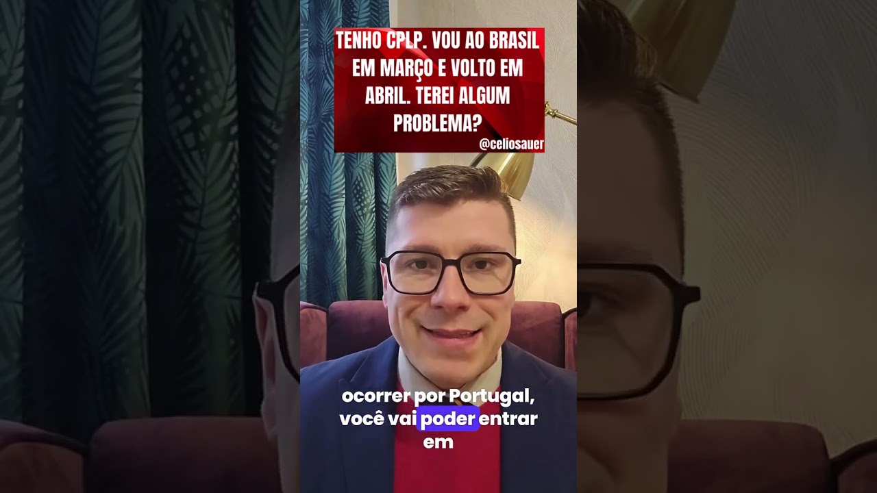 TENHO CPLP. VOU AO BRASIL EM MARÇO E VOLTO EM ABRIL. TEREI ALGUM PROBLEMA?