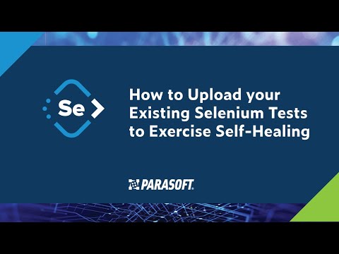 How to Upload Your Existing Selenium Tests to Exercise Self-Healing | Parasoft Selenic