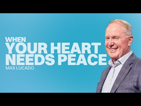 When Your Heart Needs Peace | Max Lucado | Gateway Church