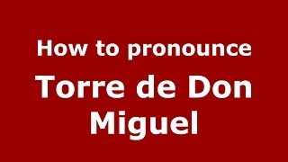 How to pronounce Torre De Don Miguel