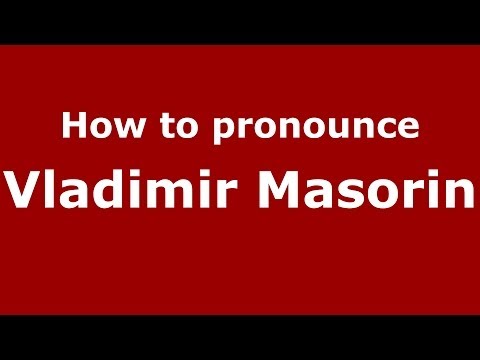 How to pronounce Vladimir Masorin (Russian/Russia) - PronounceNames.com