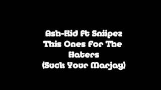 Ash-Kid ft Sniipez - This Ones For The Haters (Suck Your Marjay)