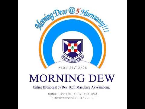 Wednesday 31/12/25 Morning Dew with Rev. Kofi Manukure Akyeampong 🔥