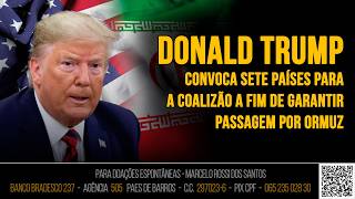 Análise De Cenário  - Trump Convoca Sete Países Para A Coalizão A Fim De Garantir Passagem Por Ormuz