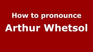 How to pronounce Arthur Whetsol