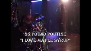 85 POUND POUTINE - I Love Maple Syrup (OFFICIAL VIDEO)