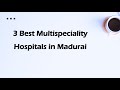 3 Best Multispeciality Hospitals In Madurai Tamil Nadu 2024 Multi Specialty Hospitals