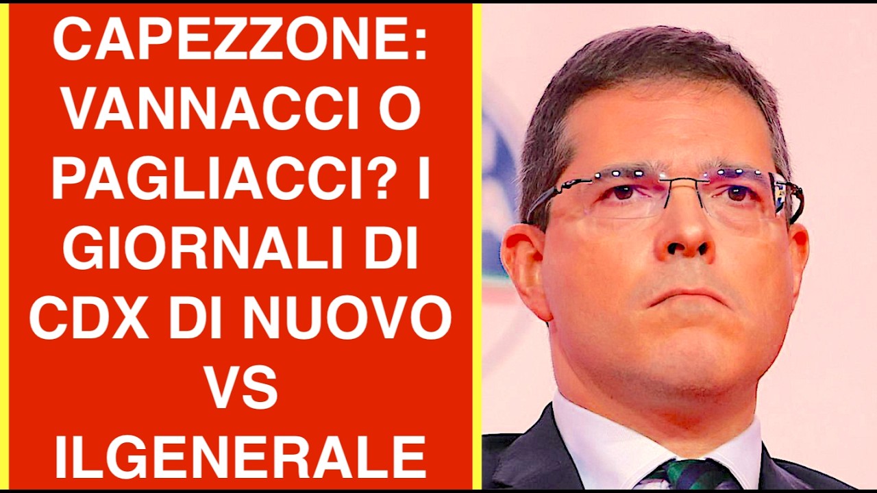 CAPEZZONE: VANNACCI O PAGLIACCI? I GIORNALI DI CDX DI NUOVO VS IL GENERALE? PERCHÉ?