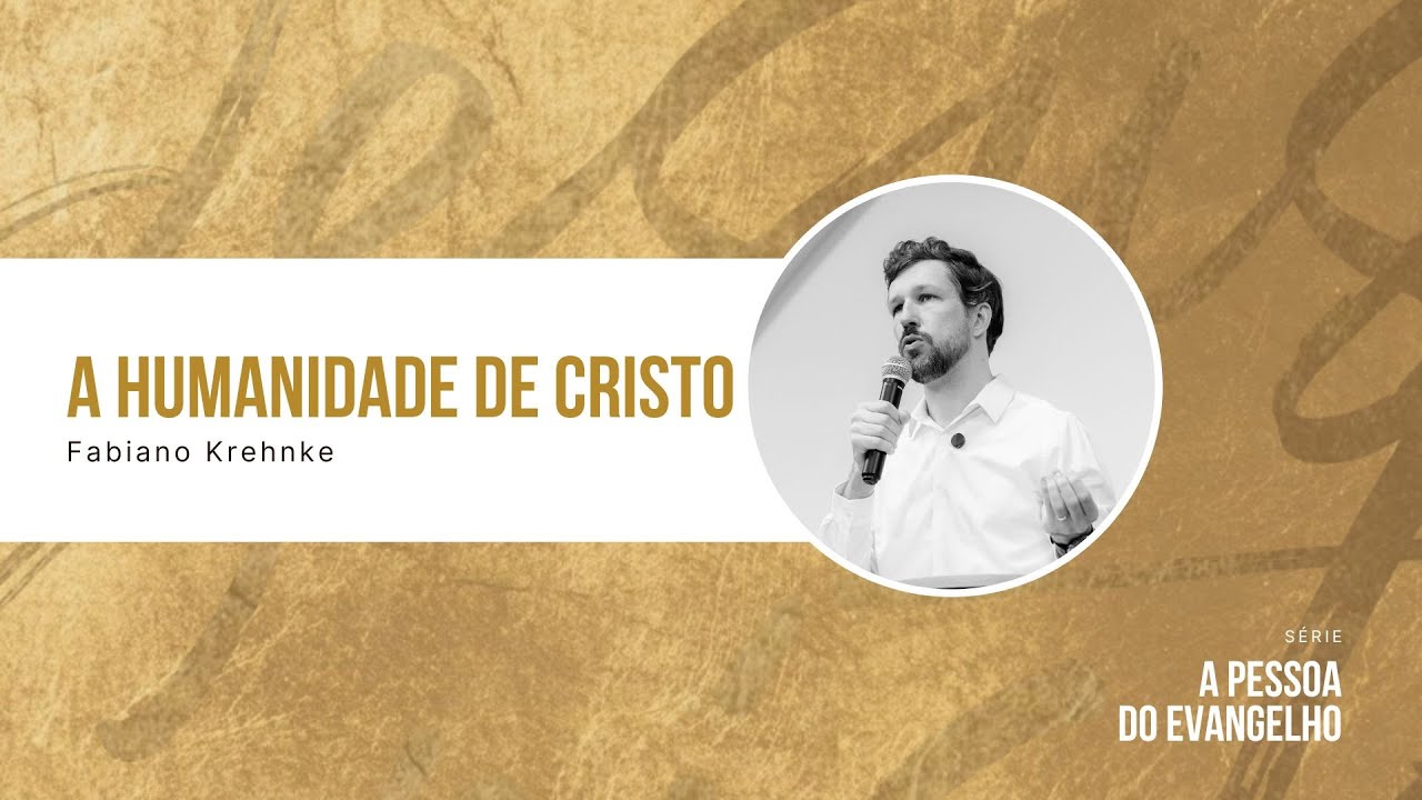 A Humanidade de Cristo - Fabiano Khrenke (Série: A Pessoa do Evangelho)