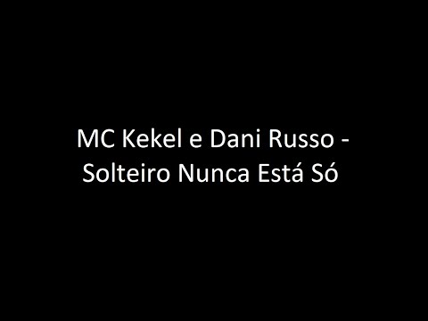 MC Kekel e Dani Russo - Solteiro Nunca Está Só (Letra) ‹ ♫ Mundo Das Letras ♫ ›