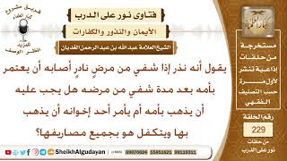 صورة نذر أن يعتمر بأمه فهل يجب أن يذهب بها هو أم يأمر أحد إخوانه ويتكفل هو بالمصاريف؟ الشيخ الغديان