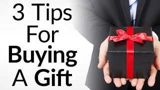 3 Tips For Buying A Gift | How To Give The Perfect Gifts Whe