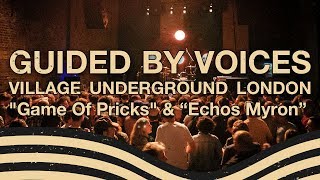 Guided By Voices - &quot;Game Of Pricks&quot; &amp; &quot;Echos Myron&quot; Village Underground June 6 2019