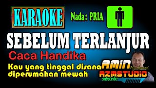 Download lagu SEBELUM TERLANJUR Caca Handika KARAOKE Nada PRIA mp3 Download lagu SEBELUM TERLANJUR Caca Handika KARAOKE Nada PRIA mp3