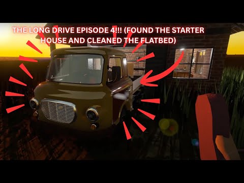 The Long Drive Episode 4!!! (FOUND THE STARTER HOUSE AND CLEANED THE FLATBED)