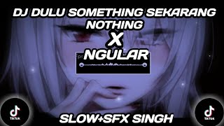 Download lagu DJ DULU SOMETHING SEKARANG NOTHING X NGULAR... mp3