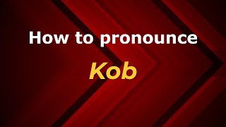 How to pronounce Kob