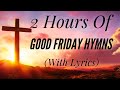 2 Hours Of Good Friday Hymns With Lyrics