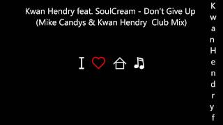 Kwan Hendry feat. SoulCream - Don't Give Up (Mike Candys & Kwan Hendry Club Mix)