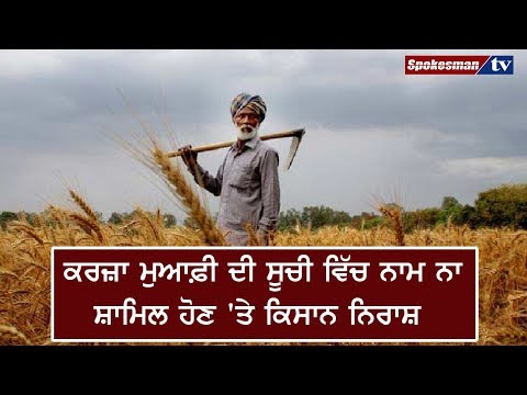 ਕਰਜ਼ਾ ਮੁਆਫ਼ੀ ਦੀ ਸੂਚੀ ਵਿੱਚ ਨਾਮ ਨਾ ਸ਼ਾਮਿਲ ਹੋਣ 'ਤੇ ਕਿਸਾਨ ਨਿਰਾਸ਼