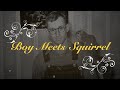 BOY MEETS SQUIRREL