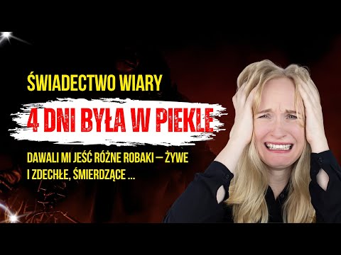 4 Dni Była w Piekle – Jadłam Różne Robaki... Jak Wygląda Piekło i Powrót do Żywych? Świadectwo Wiary