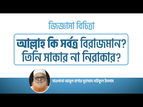 ‘আল্লাহ কি সর্বত্র বিরাজমান' ‘আল্লাহর আকার আছে না নিরাকার’ এসব প্রশ্ন অনর্থক