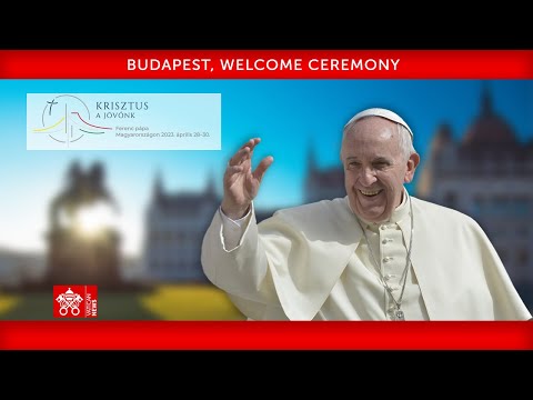 28 April 2023, Budapest Welcome Ceremony, Pope Francis