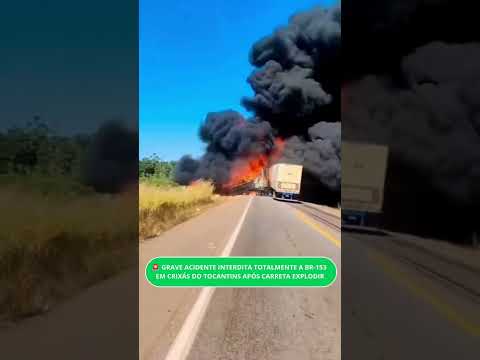 🚨 GRAVE ACIDENTE INTERDITA TOTALMENTE A BR-153 EM CRIXÁS DO TOCANTINS APÓS CARRETA EXPLODIR