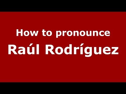 How to pronounce Raúl Rodríguez (Spanish/Spain) - PronounceNames.com