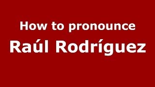 How to pronounce Ra&uacute;l Rodr&iacute;guez