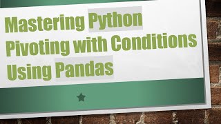 Download the video "Mastering Python Pivoting with Conditions Using Pandas"