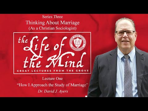 "Thinking About Marriage (As a Christian Sociologist)" – Dr. David J. Ayers | Lecture 1