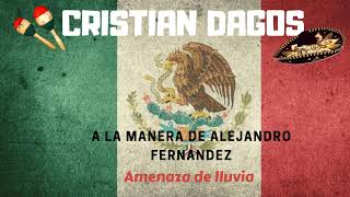 Cristian Dagos - A la manera de Alejandro Fernandez -  Amenaza de lluvia