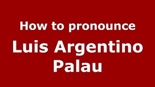 How to pronounce Luis Argentino Palau