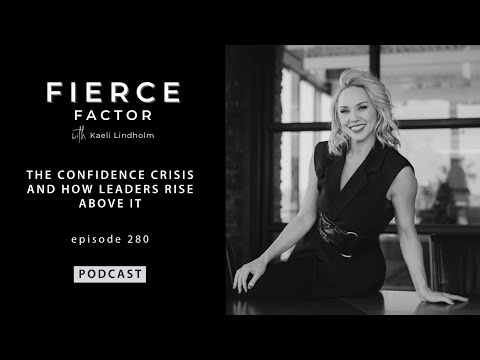 The Confidence Crisis and How Leaders Rise Above It | The Fierce Factor Podcast with Kaeli Lindholm