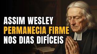 O Segredo Espiritual de John Wesley Para Permanecer Firme nos Dias Difíceis!