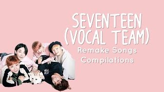 SEVENTEEN Vocal Team Remake Songs Compilations