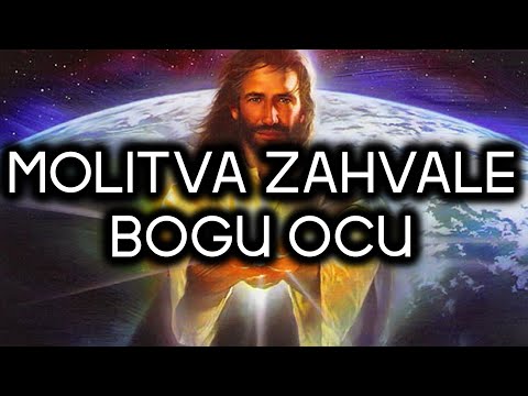 MOLITVA ZAHVALE BOGU OCU - HVALA TI BOŽE