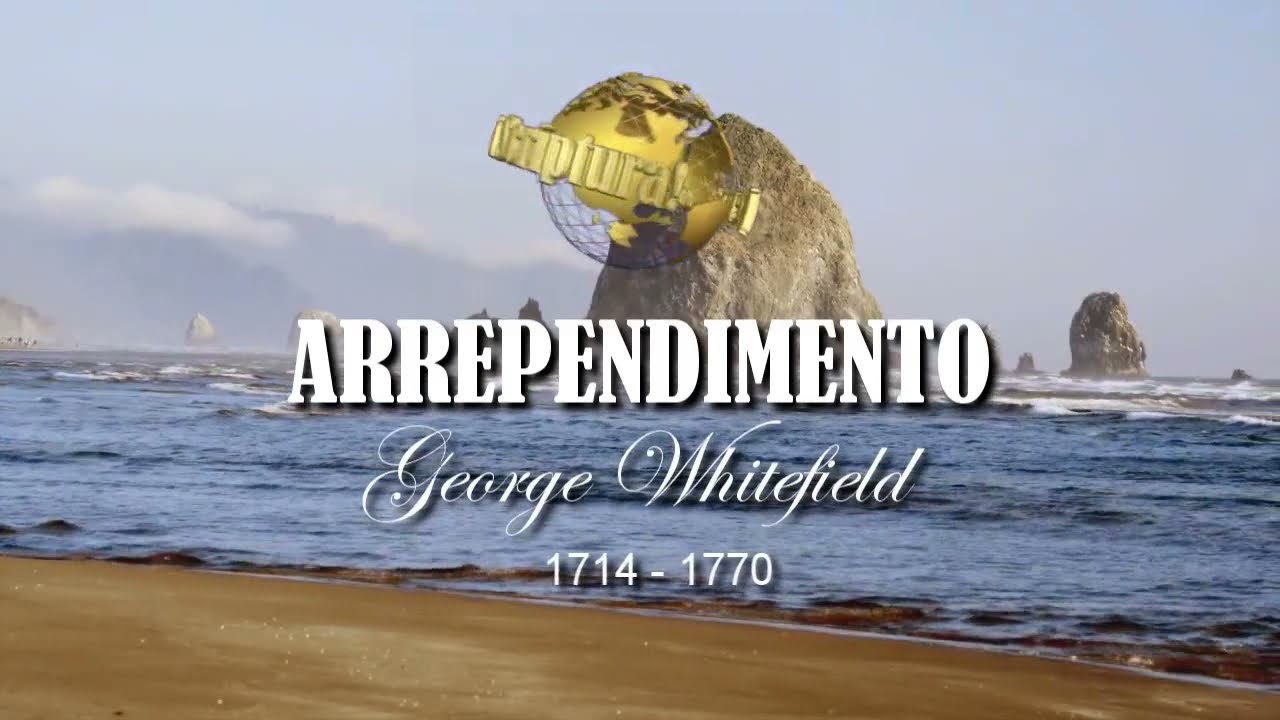 Arrependimento! - George Whitefield (1714 1770) - Sermão Completo