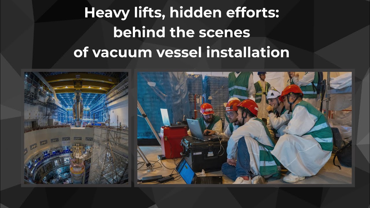 Heavy lifts, hidden efforts: behind the scenes of vacuum vessel installation