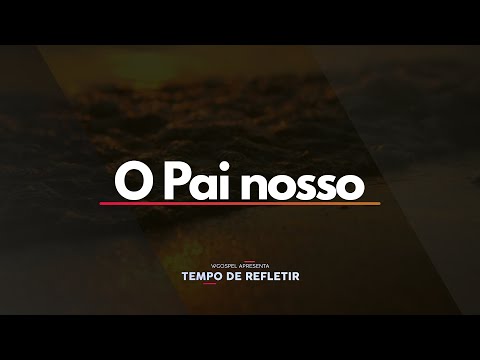 [Tempo de Refletir] O Pai nosso