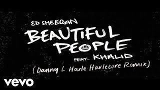 Ed Sheeran - Beautiful People [Danny L Harle Harlecore Remix] ft. Khalid 