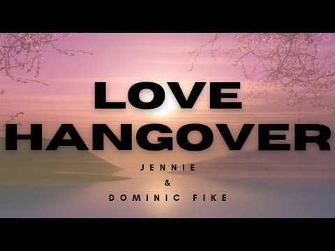 LOVE HANGOVER - JENNIE & DOMINIC FIKE | LYRICS | EVERYDAY MUSIC