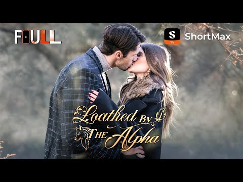 📺【FULL】 Loathed by the Alpha | ShortMax - Watch Dramas & Show