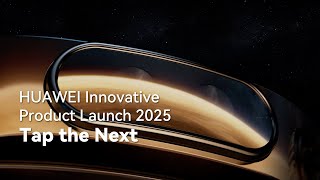 Huawei Innovative Product Launch 2025 - Tap the Next