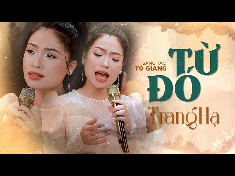 Bài hát xưa nhiều người chưa từng nghe Từ Đó - Trang Hạ (4K MV)