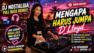 Download lagu DJ NOSTALGIA MENGAPA HARUS JUMPA – D’LLOYD 🔥 FULL BASS REMIX 2026 BIKIN BAPER! mp3