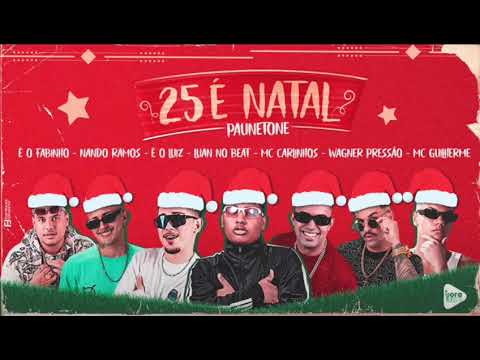 25 É Natal / Paunetone - É o Luiz, Wagner P. ,Nando R.,Fabinho, Carlinhos, Guilherme (Luan no Beat)