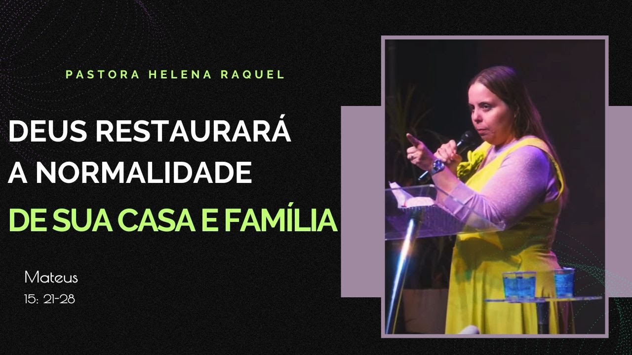 DEUS RESTAURARÁ A NORMALIDADE DE SUA CASA E DE SUA FAMÍLIA! | Pastora Helena Raquel - Mensagem